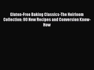Read Gluten-Free Baking Classics-The Heirloom Collection: 90 New Recipes and Conversion Know-How
