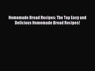 Download Video: Read Homemade Bread Recipes: The Top Easy and Delicious Homemade Bread Recipes! Ebook Free