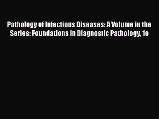 Read Pathology of Infectious Diseases: A Volume in the Series: Foundations in Diagnostic Pathology