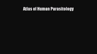 Read Atlas of Human Parasitology Ebook Free