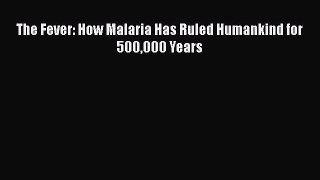 Download The Fever: How Malaria Has Ruled Humankind for 500000 Years PDF Free