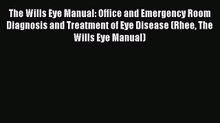 Download The Wills Eye Manual: Office and Emergency Room Diagnosis and Treatment of Eye Disease