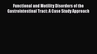 Read Functional and Motility Disorders of the Gastrointestinal Tract: A Case Study Approach