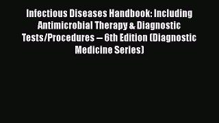 Download Infectious Diseases Handbook: Including Antimicrobial Therapy & Diagnostic Tests/Procedures
