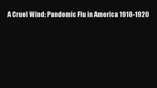 Download A Cruel Wind: Pandemic Flu in America 1918-1920 PDF Free