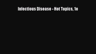 Download Infectious Disease - Hot Topics 1e Ebook Free