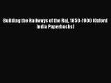 [PDF] Building the Railways of the Raj 1850-1900 (Oxford India Paperbacks) [Download] Online