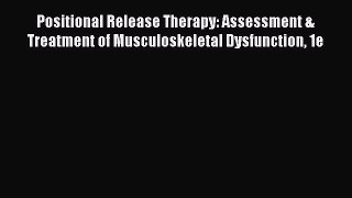 Read Positional Release Therapy: Assessment & Treatment of Musculoskeletal Dysfunction 1e Ebook