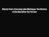 [PDF] Ninety Years Crossing Lake Michigan: The History of the Ann Arbor Car Ferries [Download]