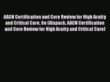 Read Book AACN Certification and Core Review for High Acuity and Critical Care 6e (Alspach