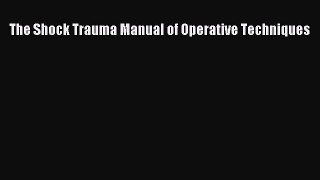 Read Book The Shock Trauma Manual of Operative Techniques Ebook PDF