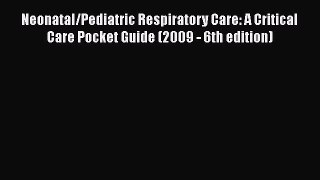 Read Book Neonatal/Pediatric Respiratory Care: A Critical Care Pocket Guide (2009 - 6th edition)