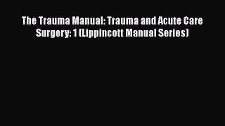 Download Book The Trauma Manual: Trauma and Acute Care Surgery: 1 (Lippincott Manual Series)