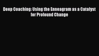 Read Deep Coaching: Using the Enneagram as a Catalyst for Profound Change PDF Free
