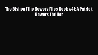 Read The Bishop (The Bowers Files Book #4): A Patrick Bowers Thriller Ebook Free