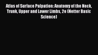 Read Atlas of Surface Palpation: Anatomy of the Neck Trunk Upper and Lower Limbs 2e (Netter