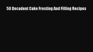 Read 50 Decadent Cake Frosting And Filling Recipes Ebook Free