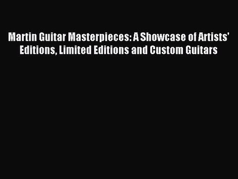 Read Martin Guitar Masterpieces: A Showcase of Artists' Editions Limited Editions and Custom