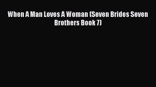 Read When A Man Loves A Woman (Seven Brides Seven Brothers Book 7) Ebook Free
