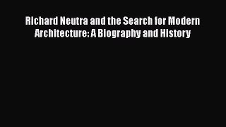 Read Book Richard Neutra and the Search for Modern Architecture: A Biography and History ebook