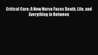 Download Book Critical Care: A New Nurse Faces Death Life and Everything in Between E-Book