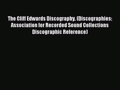 Read The Cliff Edwards Discography. (Discographies: Association for Recorded Sound Collections