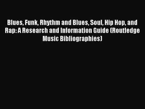 Read Blues Funk Rhythm and Blues Soul Hip Hop and Rap: A Research and Information Guide (Routledge