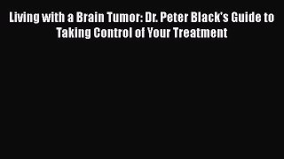 Download Living with a Brain Tumor: Dr. Peter Black's Guide to Taking Control of Your Treatment