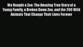 Download We Bought a Zoo: The Amazing True Story of a Young Family a Broken Down Zoo and the