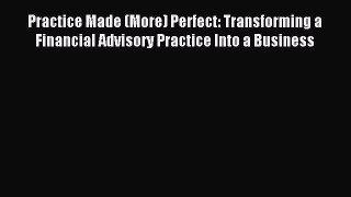 [Download] Practice Made (More) Perfect: Transforming a Financial Advisory Practice Into a