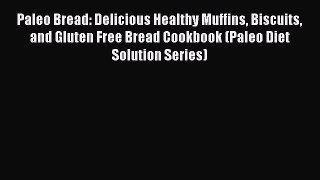 Read Paleo Bread: Delicious Healthy Muffins Biscuits and Gluten Free Bread Cookbook (Paleo