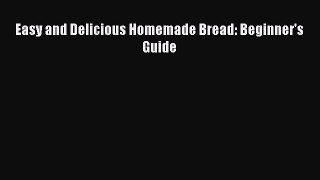 Read Easy and Delicious Homemade Bread: Beginner's Guide Ebook Free