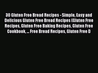 Download Video: Read 30 Gluten Free Bread Recipes - Simple Easy and Delicious Gluten Free Bread Recipes (Gluten