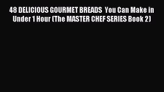 Read 48 DELICIOUS GOURMET BREADS  You Can Make in Under 1 Hour (The MASTER CHEF SERIES Book