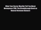 Download What Your Doctor May Not Tell You About Menopause (TM): The Breakthrough Book on Natural