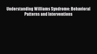 PDF Understanding Williams Syndrome: Behavioral Patterns and Interventions Free Books