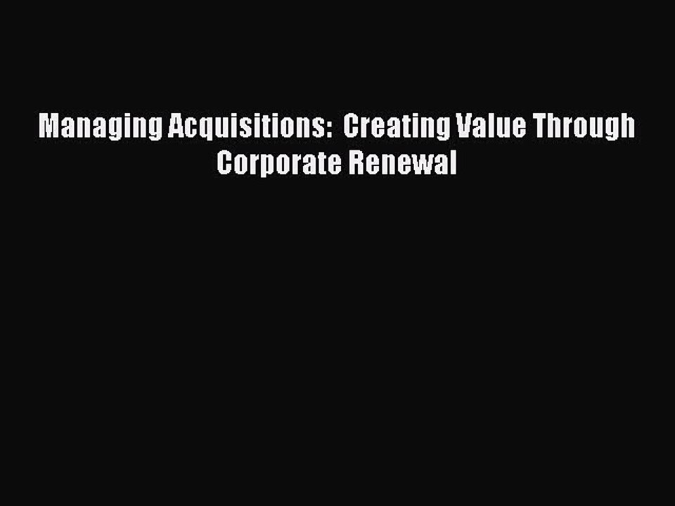 [Download] Managing Acquisitions:  Creating Value Through Corporate Renewal PDF Online