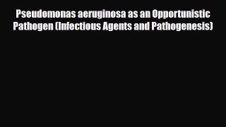 PDF Pseudomonas aeruginosa as an Opportunistic Pathogen (Infectious Agents and Pathogenesis)