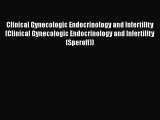 Read Book Clinical Gynecologic Endocrinology and Infertility (Clinical Gynecologic Endocrinology