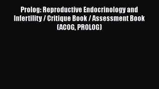 Read Book Prolog: Reproductive Endocrinology and Infertility / Critique Book / Assessment Book