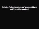 Read Book Cellulite: Pathophysiology and Treatment (Basic and Clinical Dermatology) E-Book