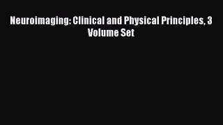 Read Neuroimaging: Clinical and Physical Principles 3 Volume Set Ebook Free