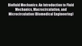 Read Biofluid Mechanics: An Introduction to Fluid Mechanics Macrocirculation and Microcirculation