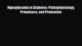 Read Book Hypoglycemia in Diabetes: Pathophysiology Prevalence and Prevention E-Book Free