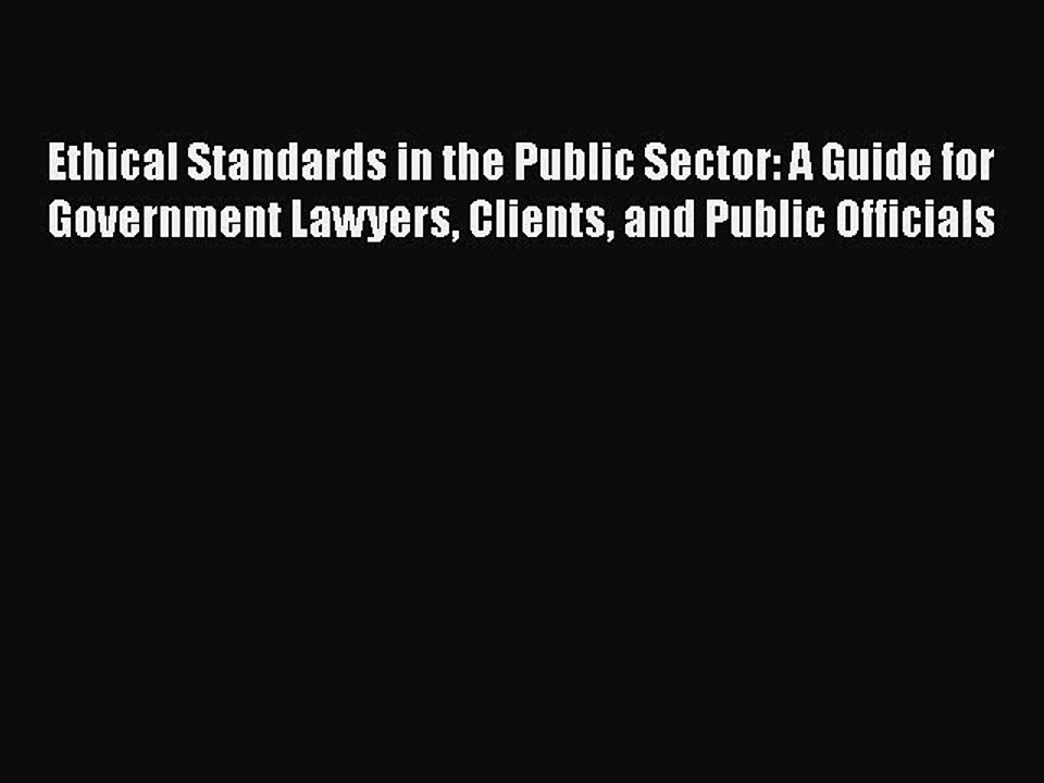 Read Ethical Standards in the Public Sector: A Guide for Government Lawyers Clients and Public