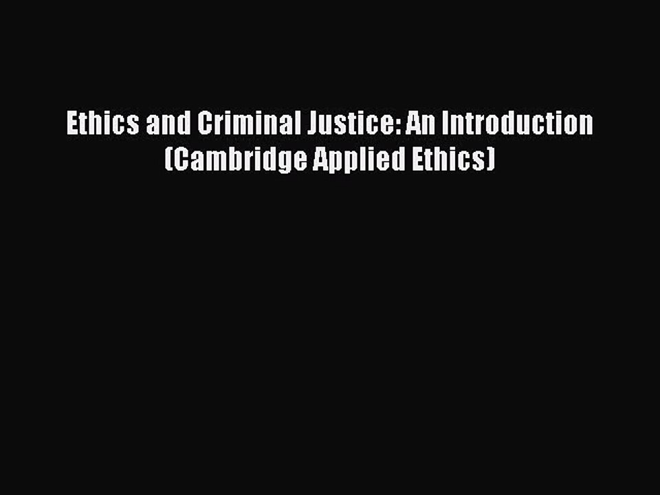 Read Ethics and Criminal Justice: An Introduction (Cambridge Applied Ethics) Ebook Free