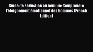 [PDF] Guide de sÃ©duction au fÃ©minin: Comprendre l'Ã©loignement Ã©motionnel des hommes (French