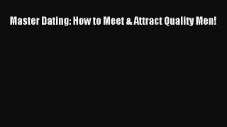 [PDF] Master Dating: How to Meet & Attract Quality Men! [Download] Full Ebook