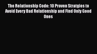 [PDF] The Relationship Code: 10 Proven Stratgies to Avoid Every Bad Relationship and Find Only