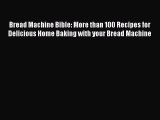 Read Bread Machine Bible: More than 100 Recipes for Delicious Home Baking with your Bread Machine